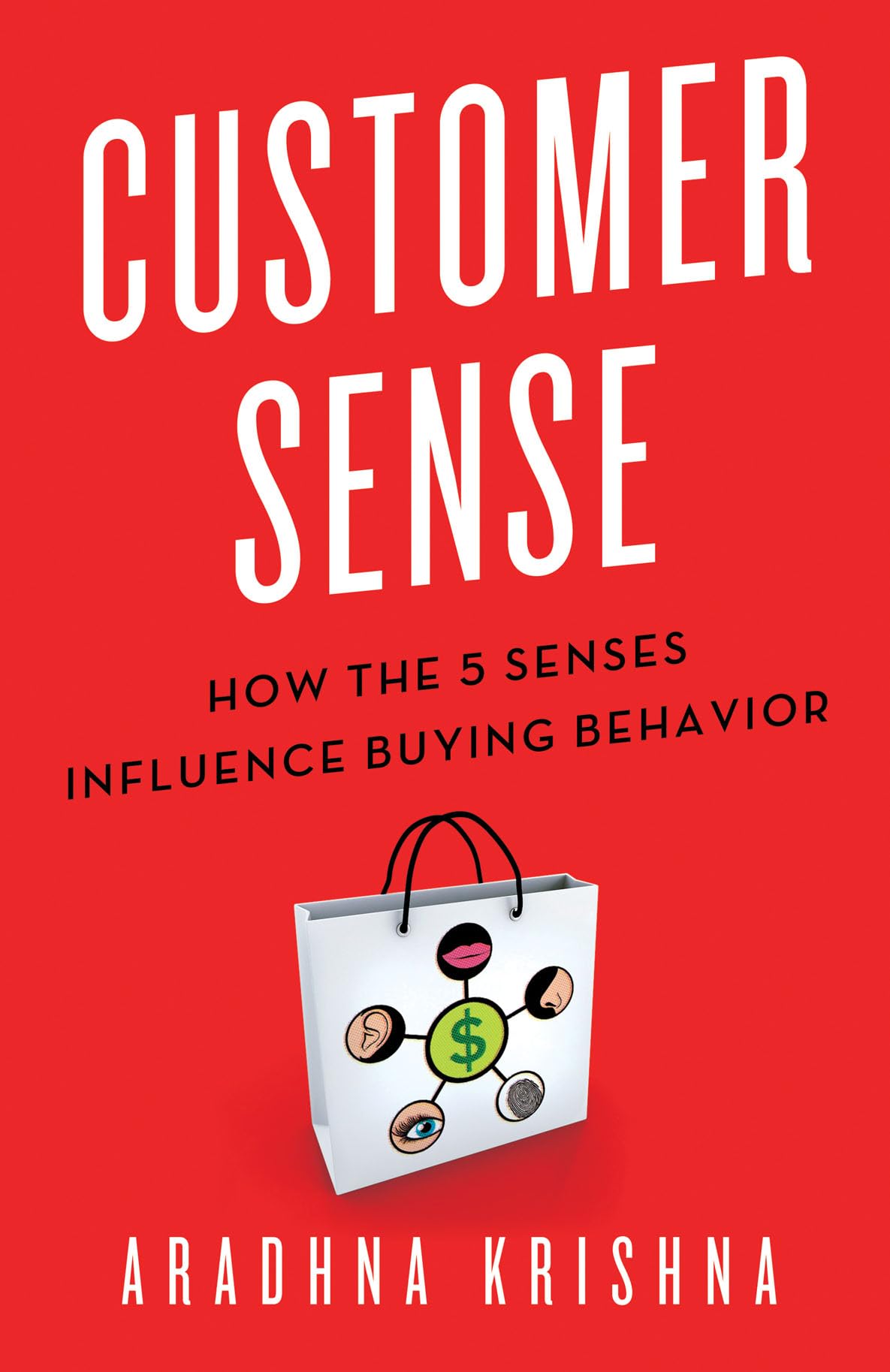 Customer Sense: How The 5 Senses Influence Buying Behavior,New