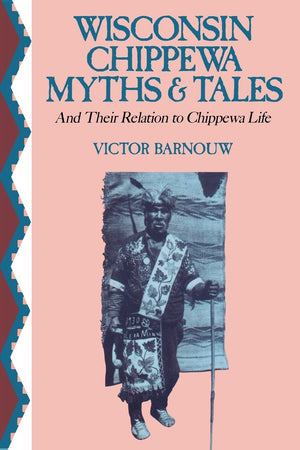 Wisconsin Chippewa Myths & Tales: And Their Relation To Chippewa Life