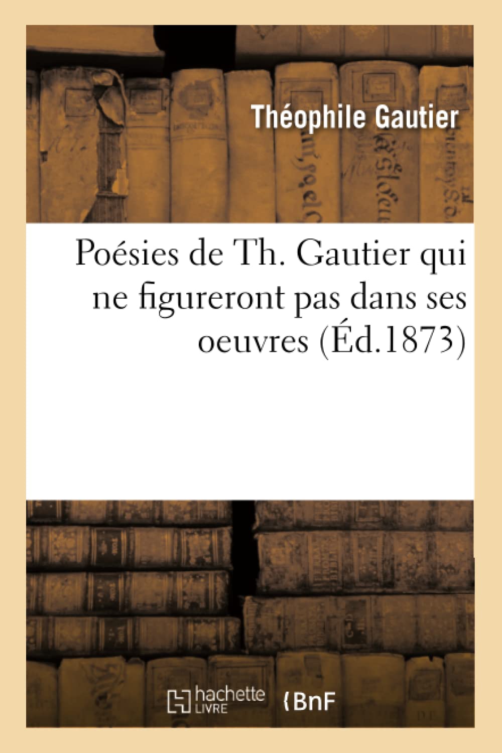 Posies De Th. Gautier Qui Ne Figureront Pas Dans Ses Oeuvres (D.1873) (Litterature) (French Edition),New