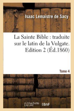 La Sainte Bible: Traduite Sur Le Latin De La Vulgate. Edition 2, Tome 4 (D.1860) (Religion) (French Edition),New