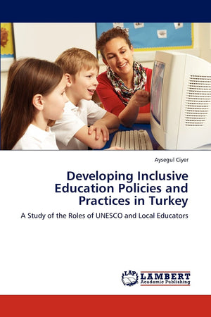 Developing Inclusive Education Policies and Practices in Turkey: A Study of the Roles of UNESCO and Local Educators,Used