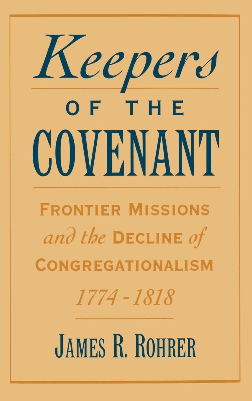 Keepers of the Covenant: Frontier Missions and the Decline of Congregationalism, 17741818 (Religion in America),New