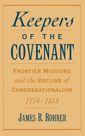 Keepers of the Covenant: Frontier Missions and the Decline of Congregationalism, 17741818 (Religion in America),Used