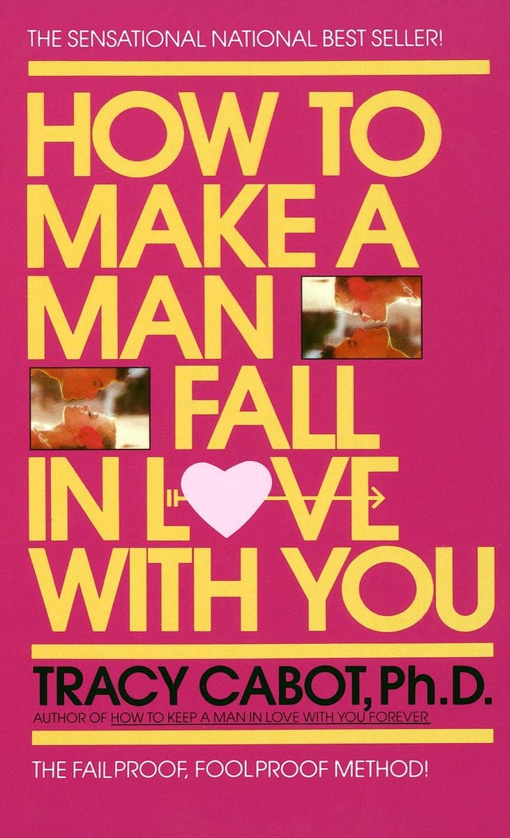 How To Make A Man Fall In Love With You: The Failproof, Foolproof Method