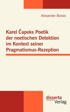 Karel Capeks Poetik der noetischen Detektion im Kontext seiner PragmatismusRezeption (German Edition),Used