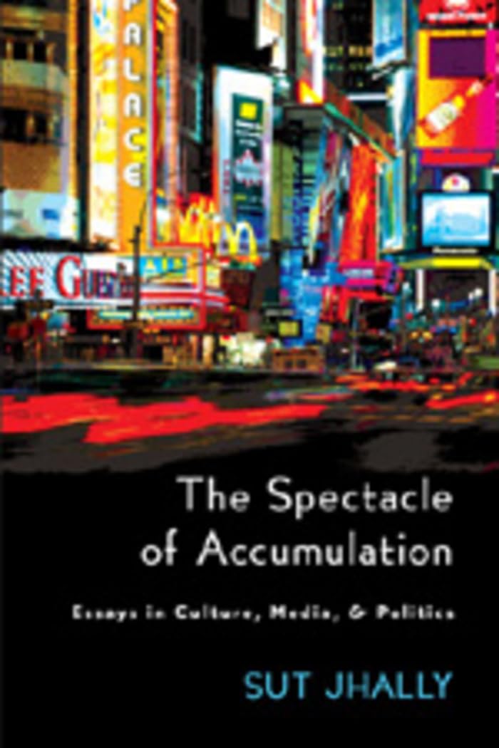 The Spectacle of Accumulation: Essays in Culture, Media, and Politics,New