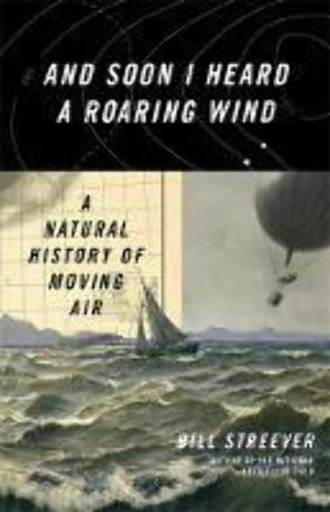 And Soon I Heard A Roaring Wind: A Natural History Of Moving Air