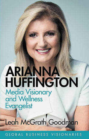 Arianna Huffington: Media Visionary and Wellness Evangelist,New
