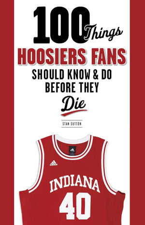100 Things Hoosiers Fans Should Know & Do Before They Die (100 Things...Fans Should Know),New