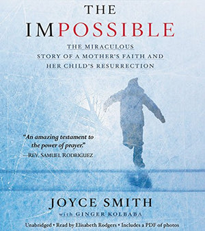 The Impossible: The Miraculous True Story Of A Mother'S Faith And Her Child'S Resurrection