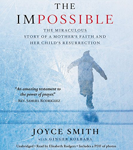 The Impossible: The Miraculous True Story Of A Mother'S Faith And Her Child'S Resurrection