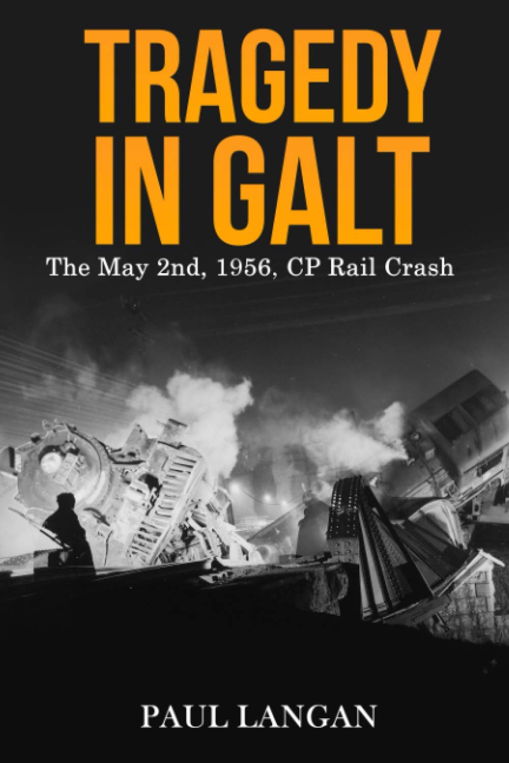 Tragedy In Galt  The May 2Nd, 1956, Cpr Rail Crash-new,New