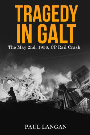 Tragedy In Galt  The May 2Nd, 1956, Cpr Rail Crash-new,New