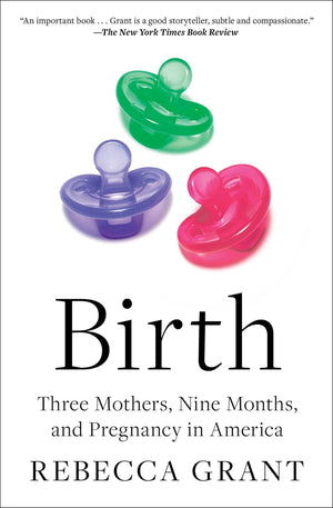 Birth: Three Mothers, Nine Months, and Pregnancy in America,New