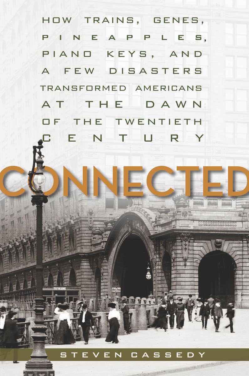 Connected: How Trains, Genes, Pineapples, Piano Keys, and a Few Disasters Transformed Americans at the Dawn of the Twentieth Cen,Used
