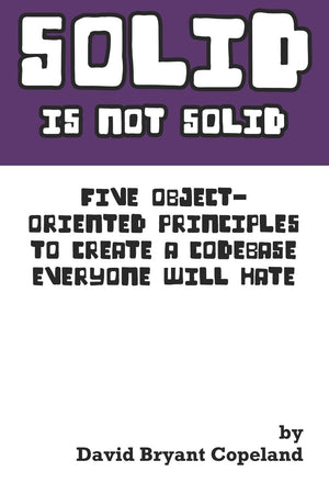 SOLID is not Solid: Five ObjectOriented Principles To Create a Codebase Everyone Will Hate,Used