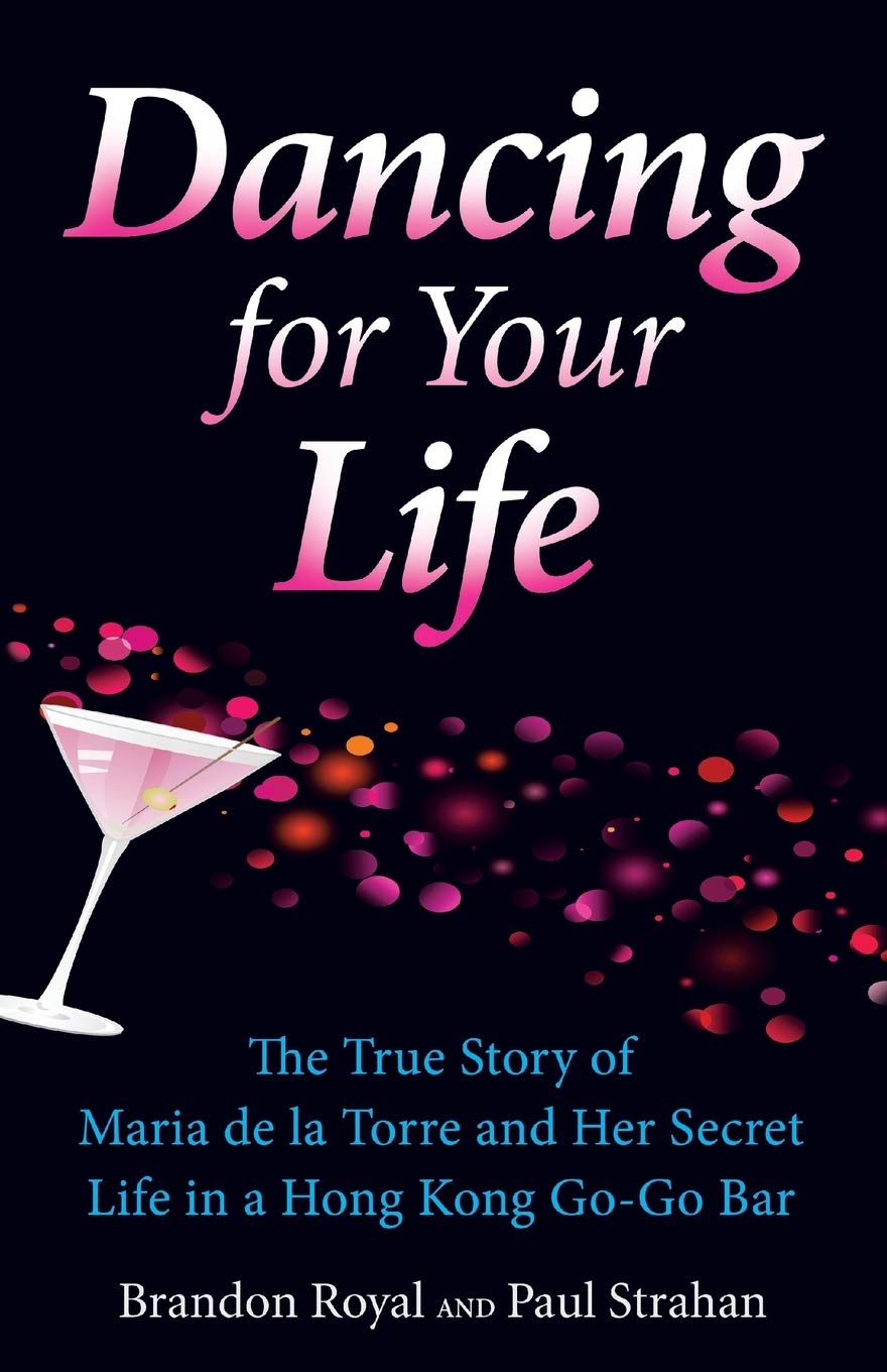 Dancing For Your Life: The True Story Of Maria De La Torre And The Secret World Of Hong Kong Gogo Bars,Used