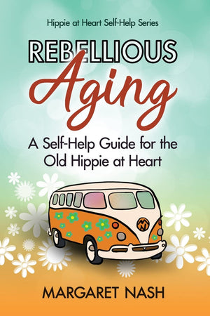 Rebellious Aging: A Selfhelp Guide for the Old Hippie at Heart (HippieatHeart SelfHelp Series),Used