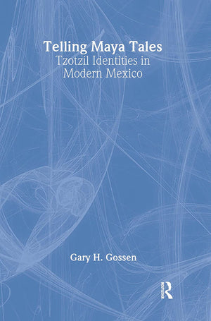 Telling Maya Tales: Tzotzil Identities In Modern Mexico
