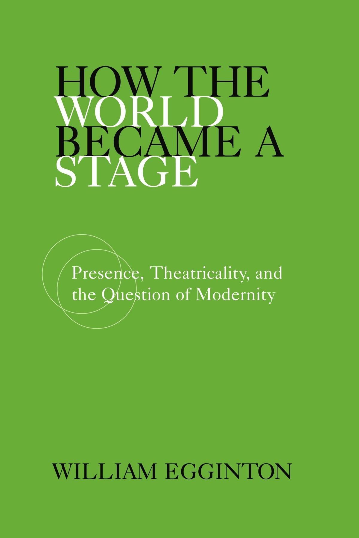 How the World Became a Stage: Presence, Theatricality, and the Question of Modernity,Used