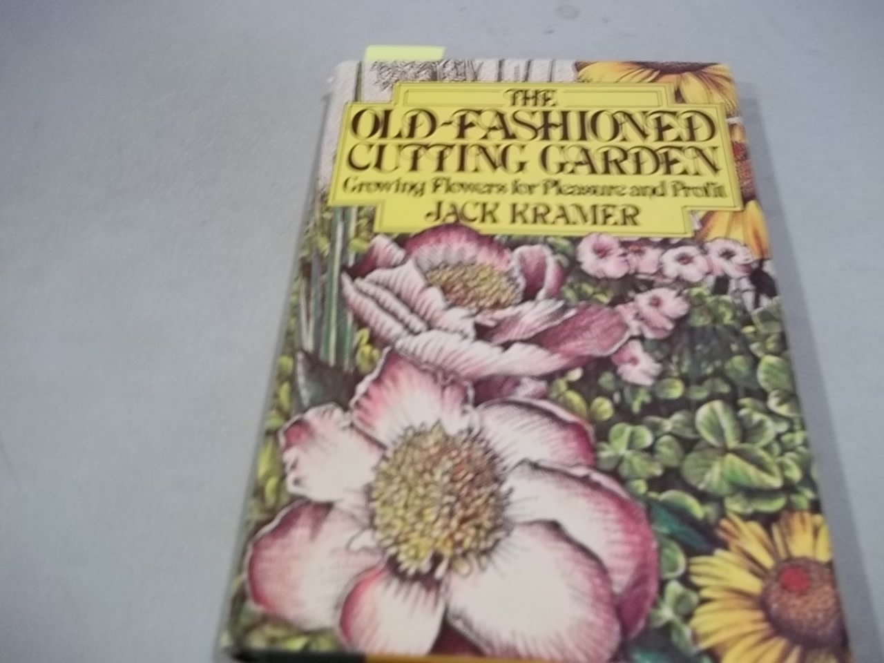The Oldfashioned Cutting Garden: Growing Flowers For Pleasure And Profit,New