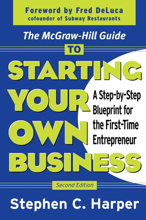 The McGrawHill Guide to Starting Your Own Business : A StepByStep Blueprint for the FirstTime Entrepreneur,Used