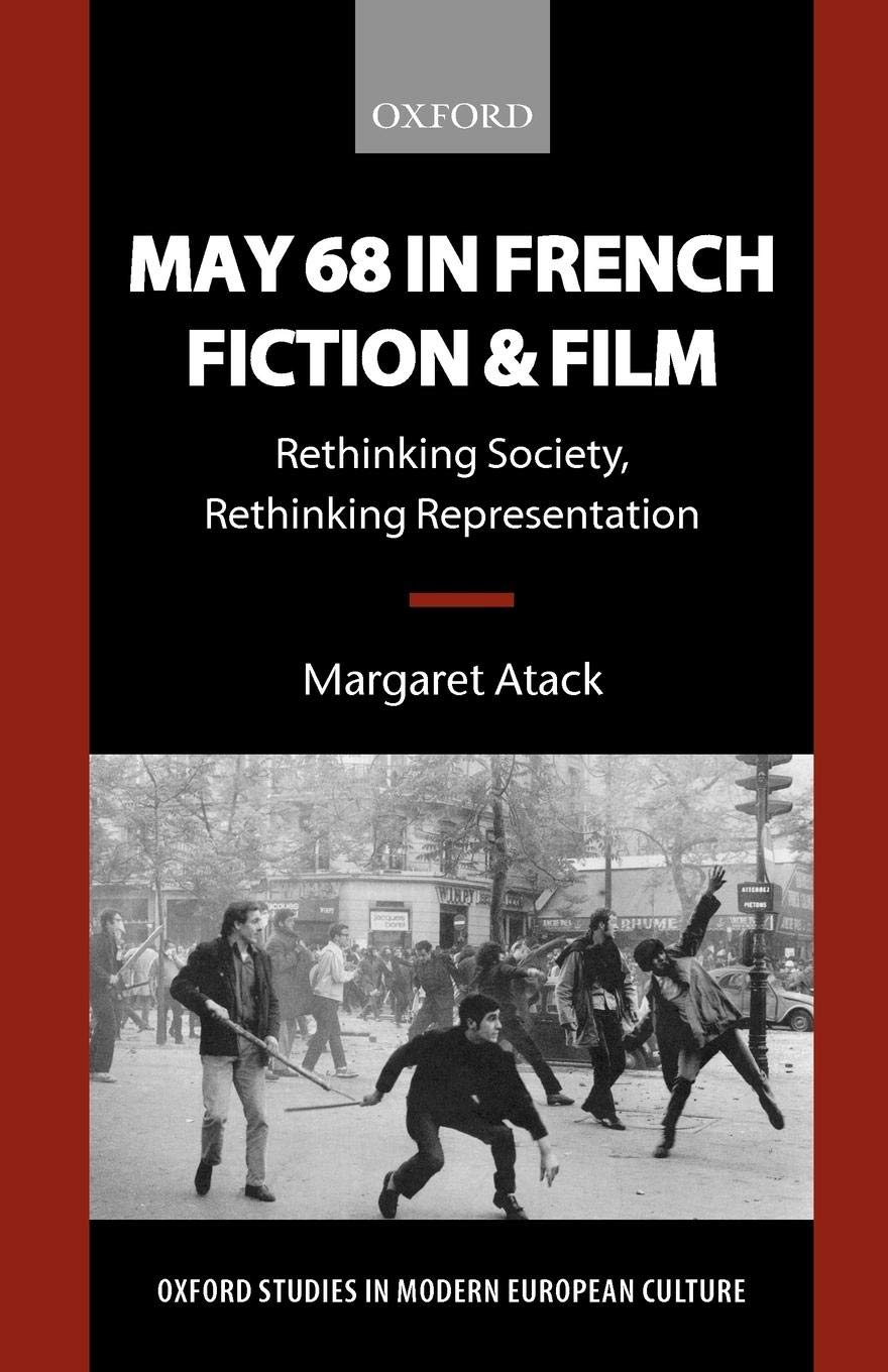 May 68 In French Fiction And Film: Rethinking Society, Rethinking Representation (Oxford Studies In Modern European Culture)
