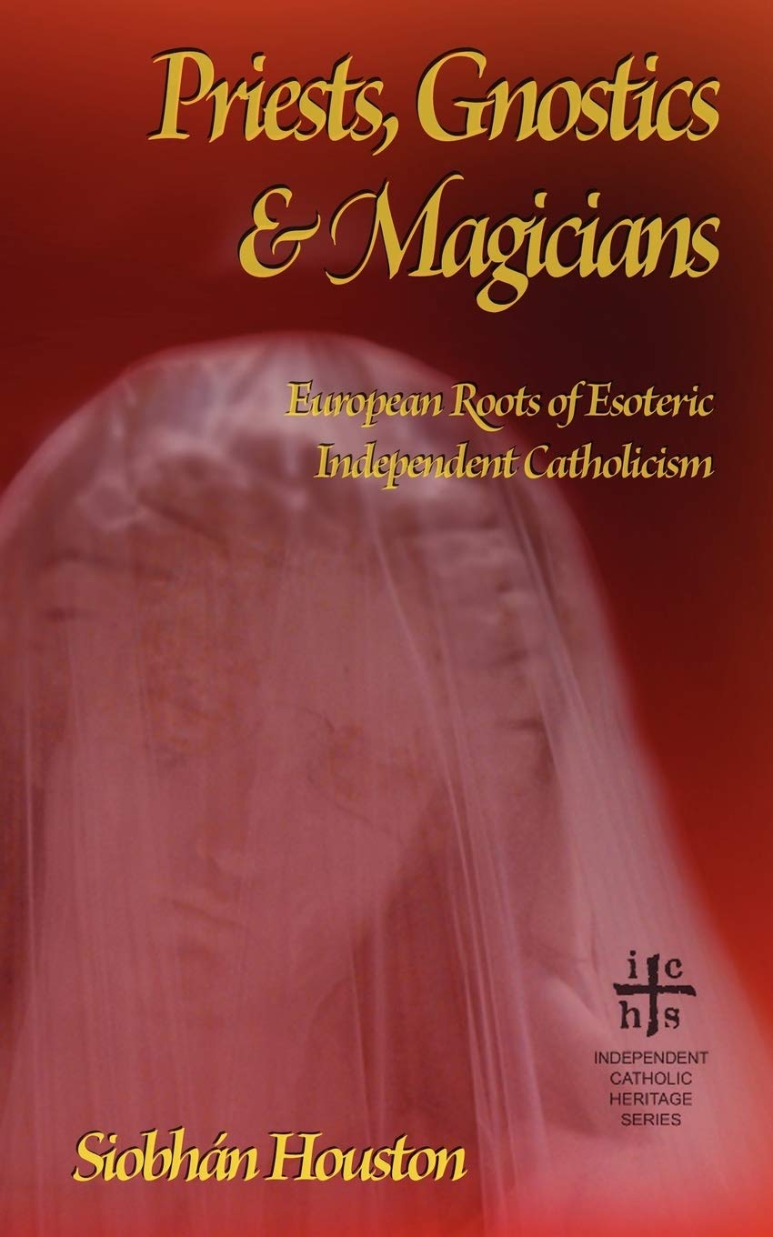 Priests, Gnostics and Magicians: European Roots of Esoteric Independent Catholicism,Used