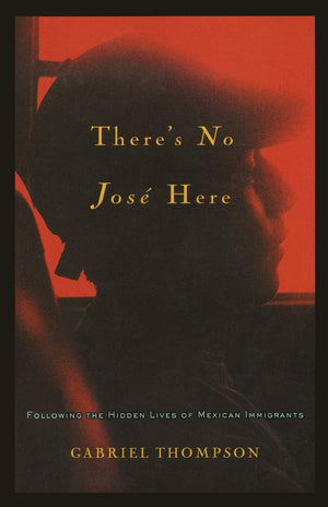 There's No Jose Here: Following the Hidden Lives of Mexican Immigrants,Used