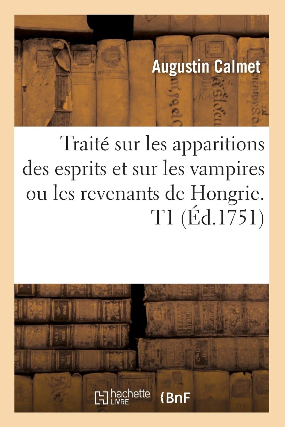 Trait Sur Les Apparitions Des Esprits Et Sur Les Vampires Ou Les Revenants De Hongrie. T1 (D.1751) (Philosophie) (French Edi,New