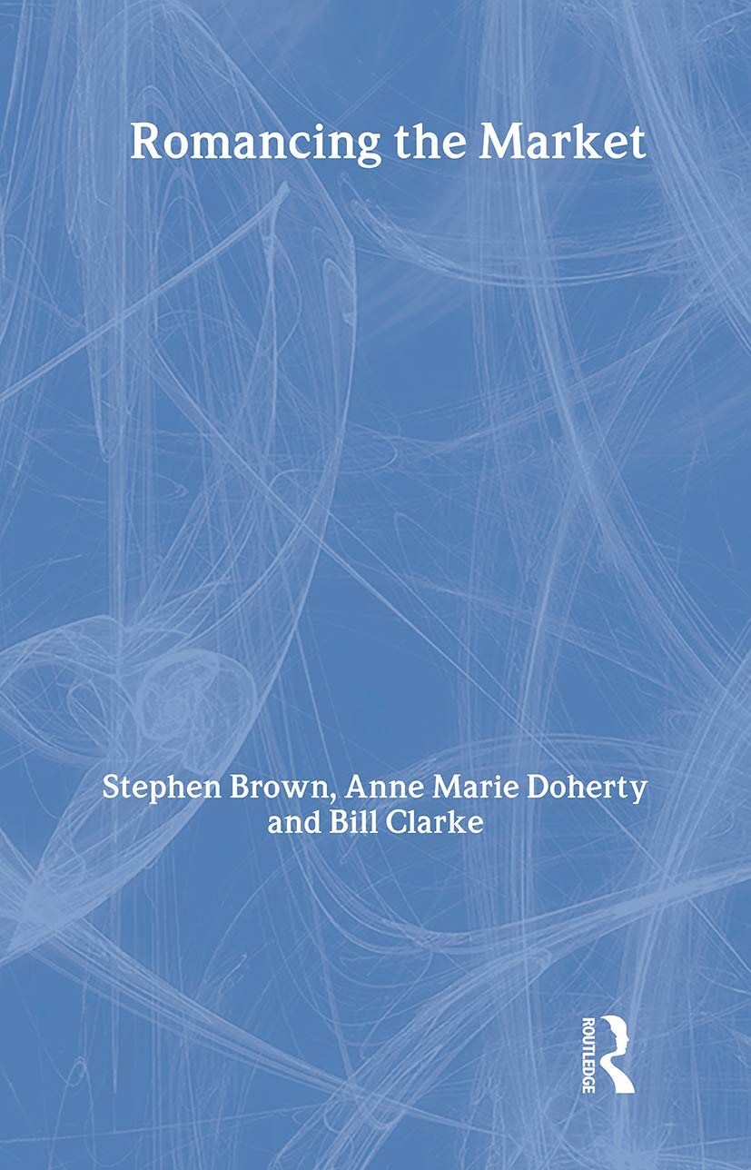 Romancing The Market (Routledge Interpretive Marketing Research)