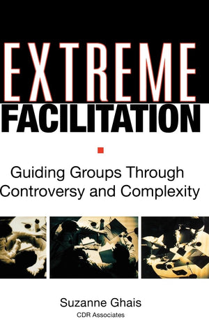 Extreme Facilitation: Guiding Groups Through Controversy and Complexity,Used