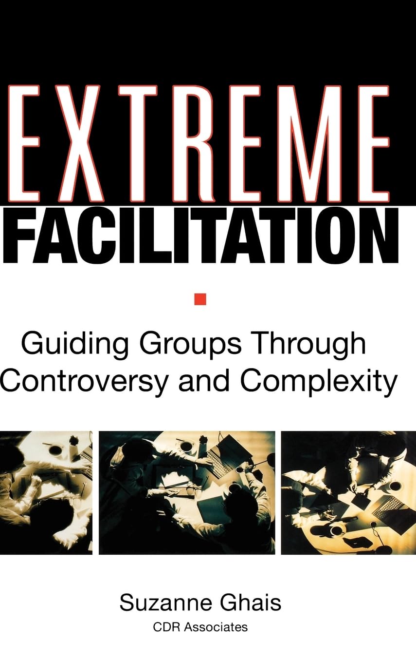 Extreme Facilitation: Guiding Groups Through Controversy and Complexity,Used