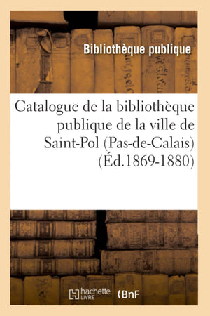 Catalogue De La Bibliothque Publique De La Ville De Saintpol (Pasdecalais) (D.18691880) (Generalites) (French Edition),New