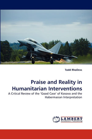 Praise and Reality in Humanitarian Interventions: A Critical Review of the Good Case' of Kosovo and the Habermasian Interpretati,Used