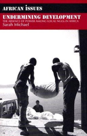Undermining Development: The Absence of Power among Local NGOs in Africa (African Issues),Used