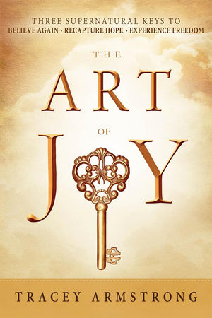 The Art of Joy: Three Supernatural Keys to: Believe Again, Recapture Hope, Experience Freedom,Used