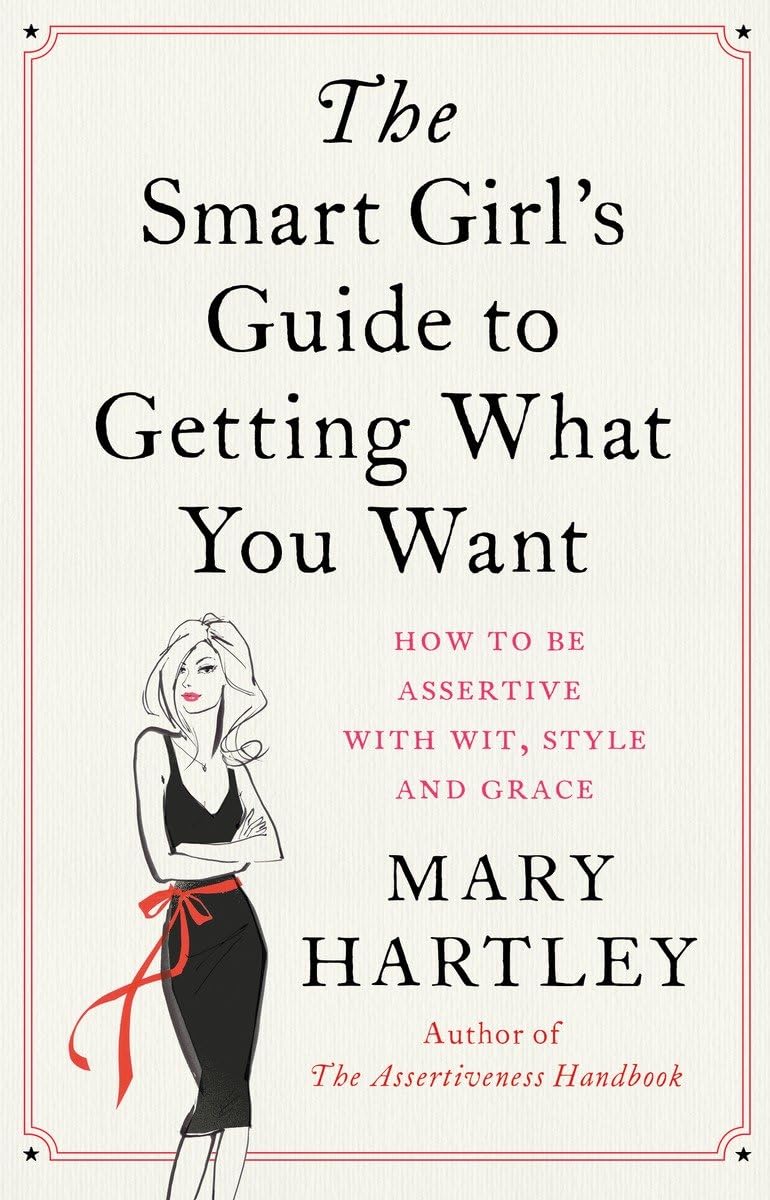 The Smart Girl's Guide to Getting What You Want: How to be assertive with wit, style and grace,Used