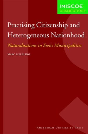 Practising Citizenship and Heterogeneous Nationhood: Naturalisations in Swiss Municipalities (IMISCOE Dissertations),Used