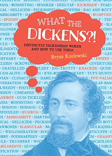 What The Dickens?!: Distinctly Dickensian Words And How To Use Them