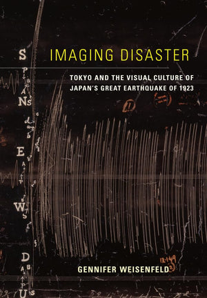 Imaging Disaster: Tokyo And The Visual Culture Of Japans Great Earthquake Of 1923 (Volume 22)