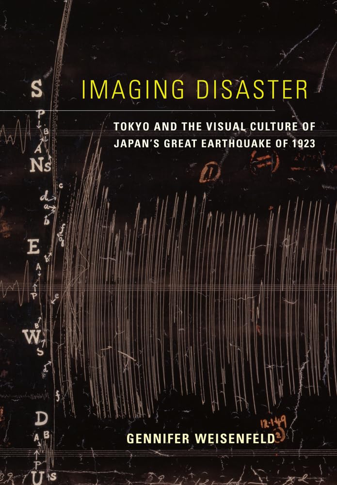 Imaging Disaster: Tokyo And The Visual Culture Of Japans Great Earthquake Of 1923 (Volume 22)