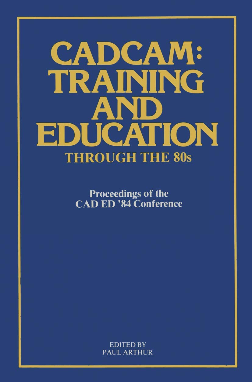 CADCAM: Training and Education through the 80s: Proceedings of the CAD ED 84 Conference,Used