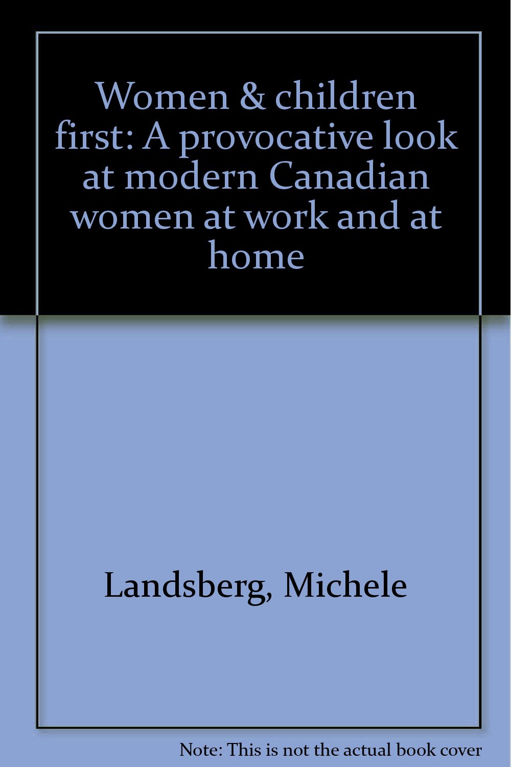 Women and Children First: A Provocative Look at Modern Canadian Women at Work and at Home,Used