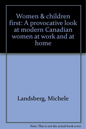 Women and Children First: A Provocative Look at Modern Canadian Women at Work and at Home,Used