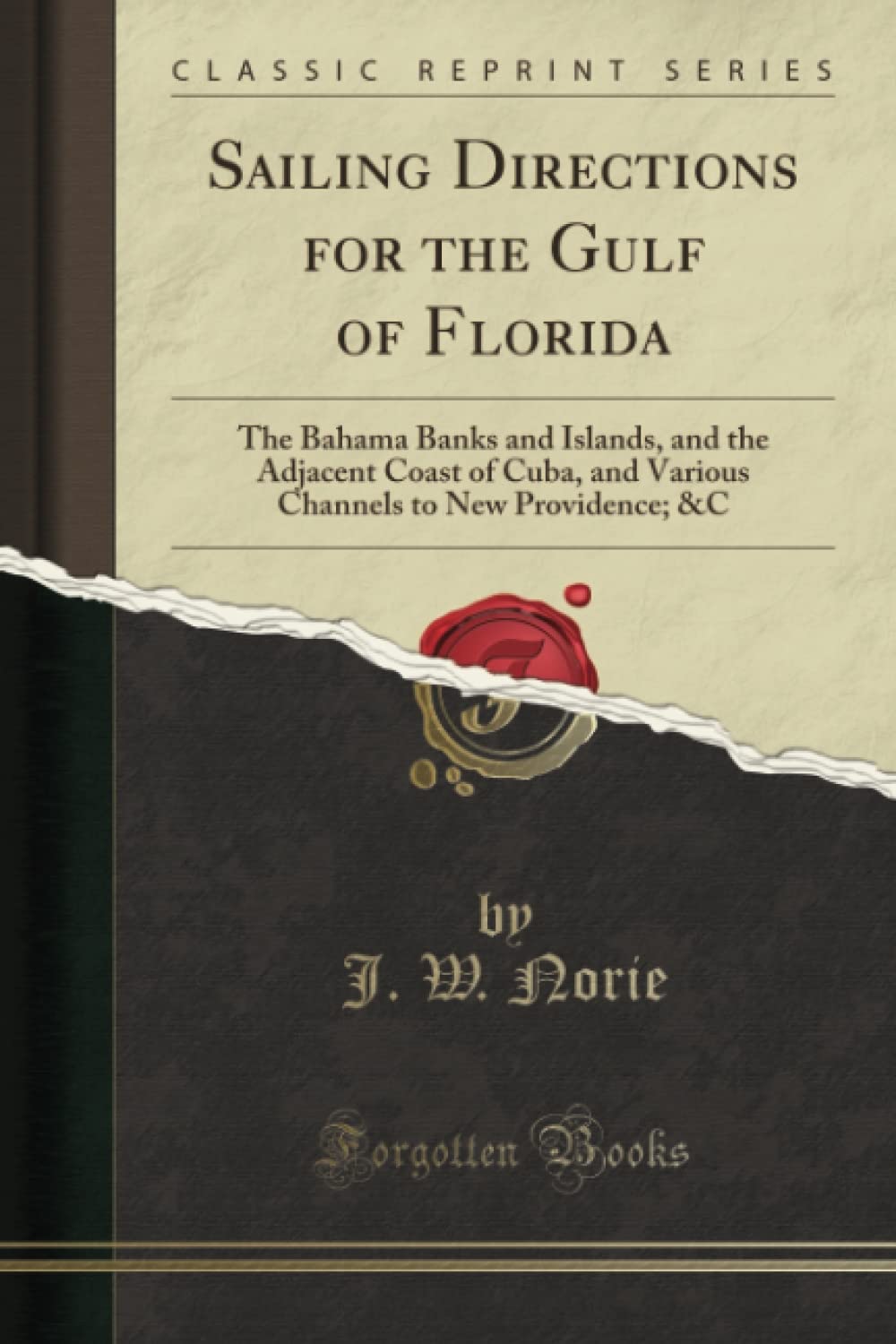 Sailing Directions for the Gulf of Florida: The Bahama Banks and Islands, and the Adjacent Coast of Cuba, and Various Channels t,Used