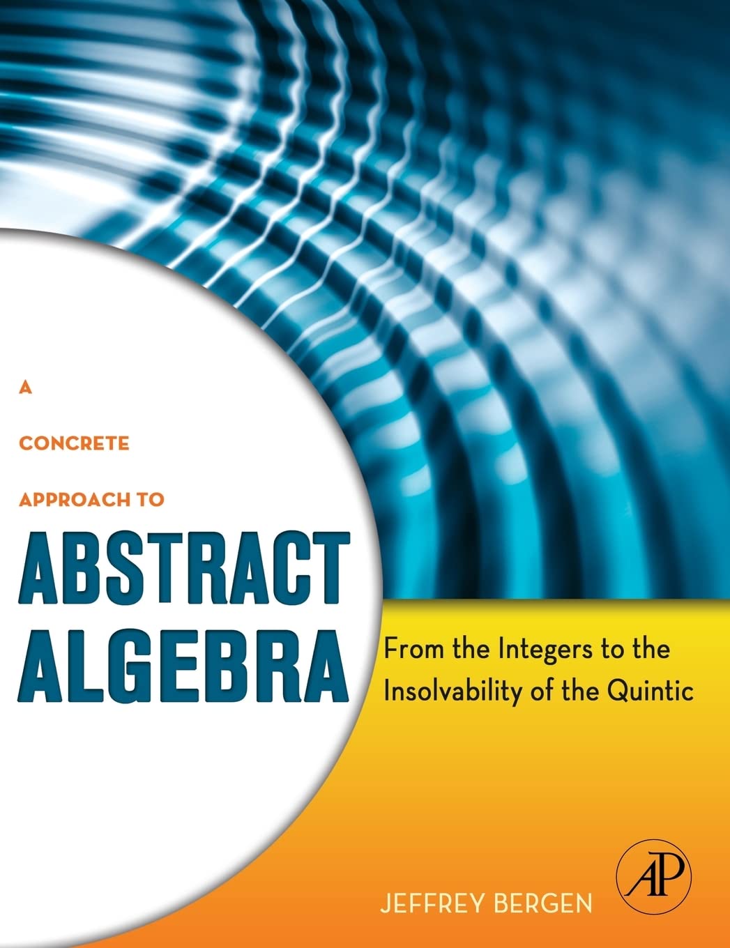 A Concrete Approach to Abstract Algebra: From the Integers to the Insolvability of the Quintic,New