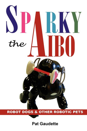 Sparky the AIBO: Robot Dogs & Other Robotic Pets,Used