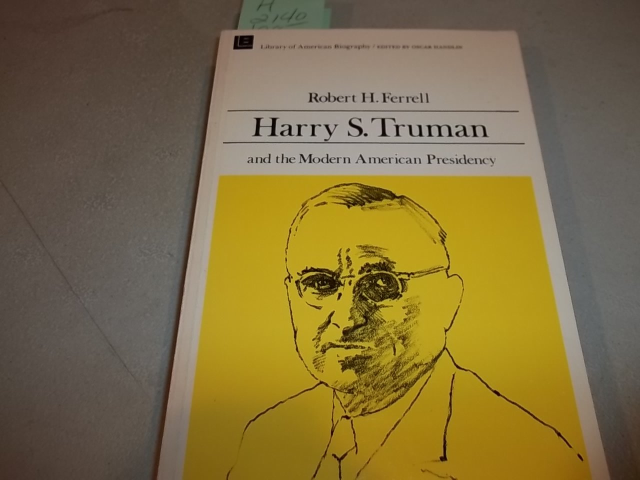 Harry S. Truman and the Modern American Presidency (Library of American Biography Series),New