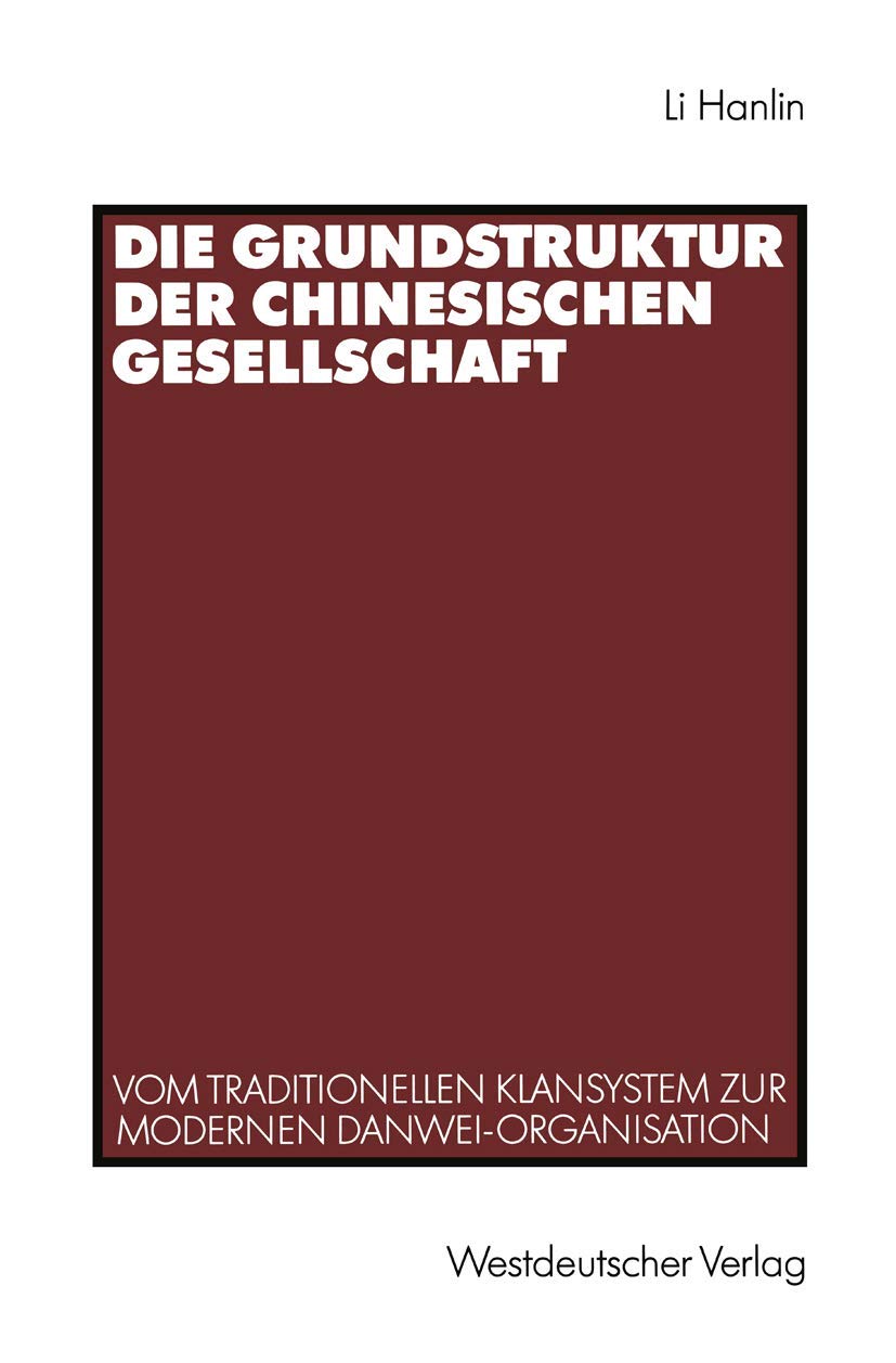 Die Grundstruktur der chinesischen Gesellschaft: Vom traditionellen Klansystem zur modernen DanweiOrganisation (German Edition),Used